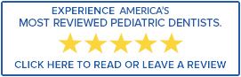 America's Most Reviewed Pediatric Dentist - Click Here to Read or Leave a Review